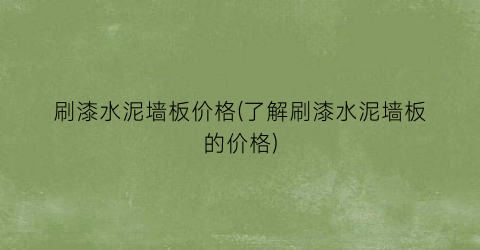 刷漆水泥墙板价格(了解刷漆水泥墙板的价格)