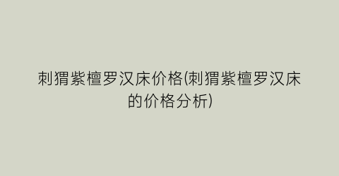 刺猬紫檀罗汉床价格(刺猬紫檀罗汉床的价格分析)