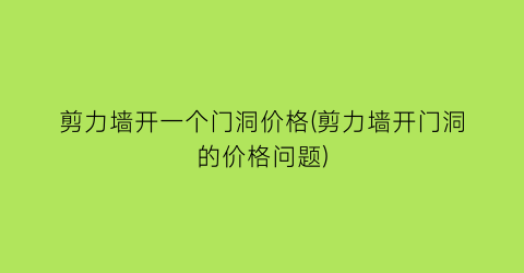 剪力墙开一个门洞价格(剪力墙开门洞的价格问题)