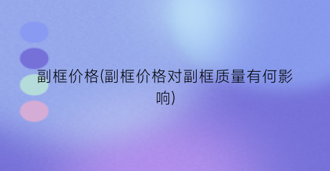 副框价格(副框价格对副框质量有何影响)