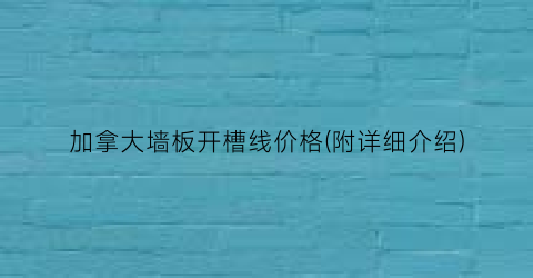 加拿大墙板开槽线价格(附详细介绍)