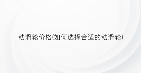 动滑轮价格(如何选择合适的动滑轮)