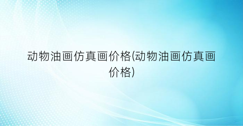 动物油画仿真画价格(动物油画仿真画价格)