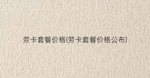 劳卡套餐价格(劳卡套餐价格公布)