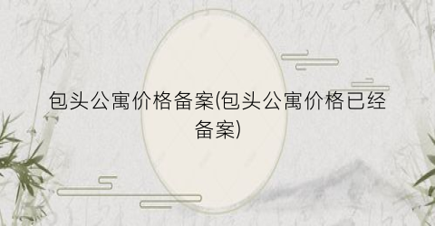 包头公寓价格备案(包头公寓价格已经备案)