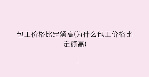 包工价格比定额高(为什么包工价格比定额高)