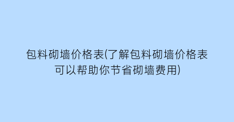 包料砌墙价格表(了解包料砌墙价格表可以帮助你节省砌墙费用)