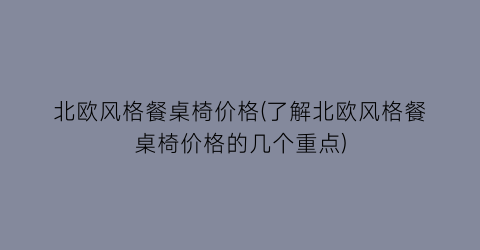 北欧风格餐桌椅价格(了解北欧风格餐桌椅价格的几个重点)