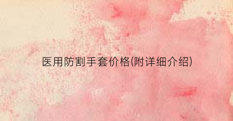 “医用防割手套价格(附详细介绍)