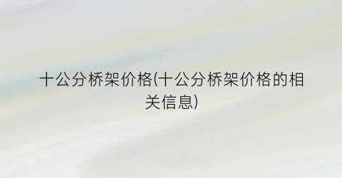 十公分桥架价格(十公分桥架价格的相关信息)