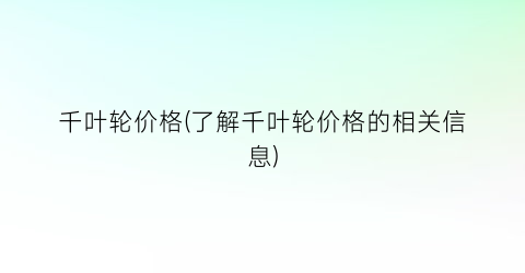 千叶轮价格(了解千叶轮价格的相关信息)