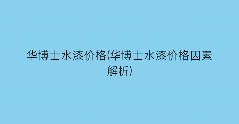 “华博士水漆价格(华博士水漆价格因素解析)