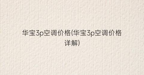 “华宝3p空调价格(华宝3p空调价格详解)
