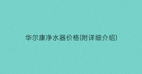 华尔康净水器价格(附详细介绍)
