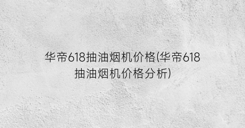 华帝618抽油烟机价格(华帝618抽油烟机价格分析)