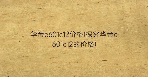 华帝e601c12价格(探究华帝e601c12的价格)