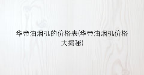 华帝油烟机的价格表(华帝油烟机价格大揭秘)