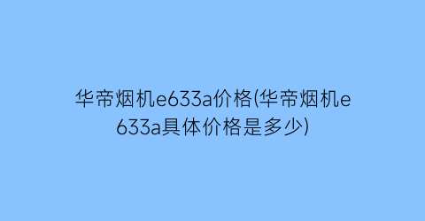 华帝烟机e633a价格(华帝烟机e633a具体价格是多少)