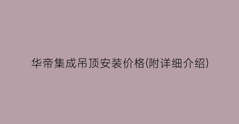 华帝集成吊顶安装价格(附详细介绍)