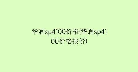 “华润sp4100价格(华润sp4100价格报价)