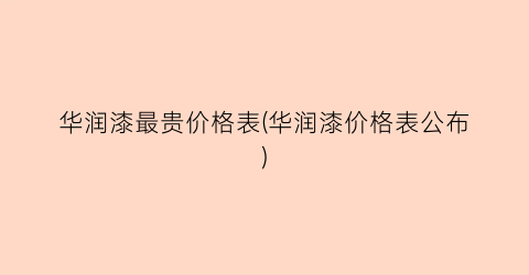 华润漆最贵价格表(华润漆价格表公布)