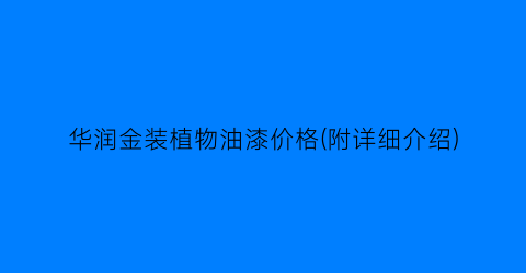 华润金装植物油漆价格(附详细介绍)
