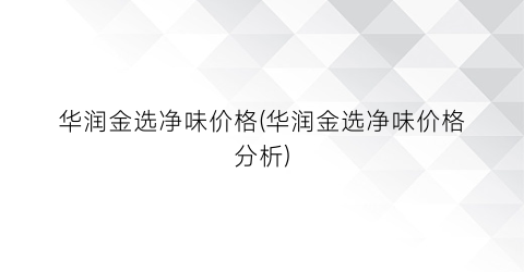 华润金选净味价格(华润金选净味价格分析)