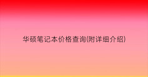 华硕笔记本价格查询(附详细介绍)