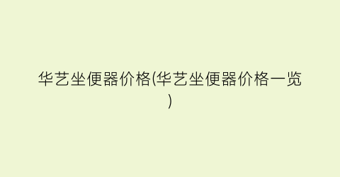 “华艺坐便器价格(华艺坐便器价格一览)