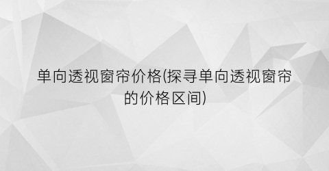 单向透视窗帘价格(探寻单向透视窗帘的价格区间)