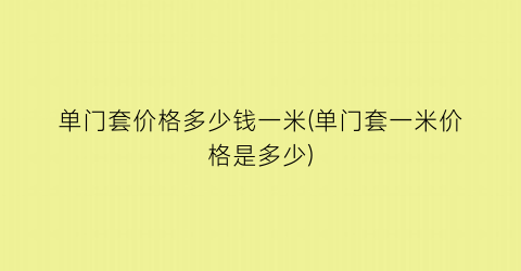 “单门套价格多少钱一米(单门套一米价格是多少)