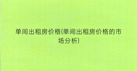 单间出租房价格(单间出租房价格的市场分析)