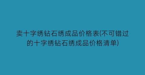 卖十字绣钻石绣成品价格表(不可错过的十字绣钻石绣成品价格清单)
