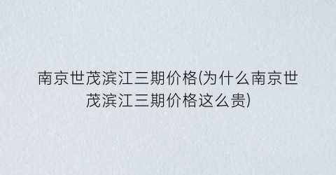 南京世茂滨江三期价格(为什么南京世茂滨江三期价格这么贵)