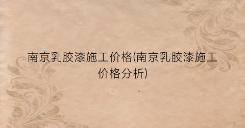南京乳胶漆施工价格(南京乳胶漆施工价格分析)