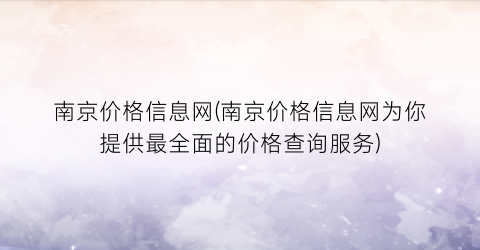 南京价格信息网(南京价格信息网为你提供最全面的价格查询服务)