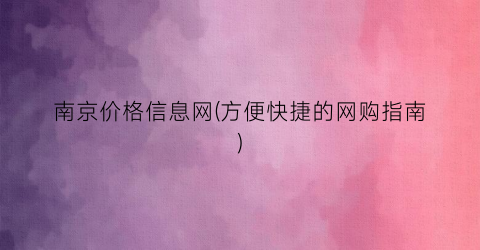 南京价格信息网(方便快捷的网购指南)