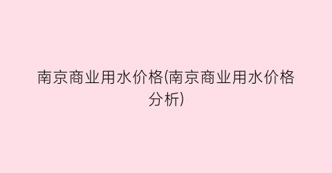 南京商业用水价格(南京商业用水价格分析)