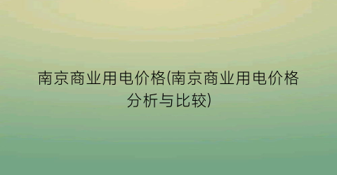 南京商业用电价格(南京商业用电价格分析与比较)