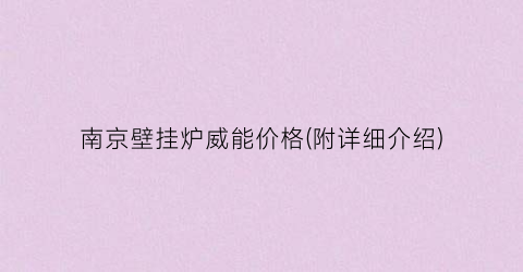 南京壁挂炉威能价格(附详细介绍)