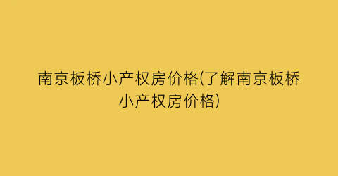 南京板桥小产权房价格(了解南京板桥小产权房价格)