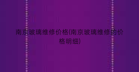 南京玻璃维修价格(南京玻璃维修的价格明细)