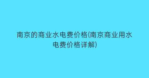南京的商业水电费价格(南京商业用水电费价格详解)