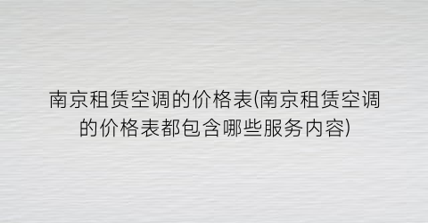 南京租赁空调的价格表(南京租赁空调的价格表都包含哪些服务内容)