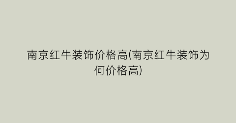 南京红牛装饰价格高(南京红牛装饰为何价格高)
