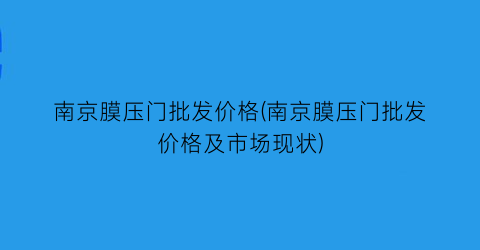 南京膜压门批发价格(南京膜压门批发价格及市场现状)