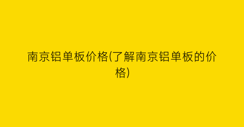 南京铝单板价格(了解南京铝单板的价格)
