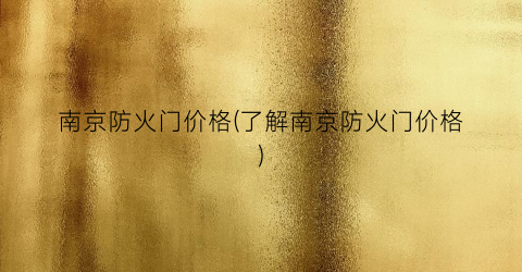 南京防火门价格(了解南京防火门价格)