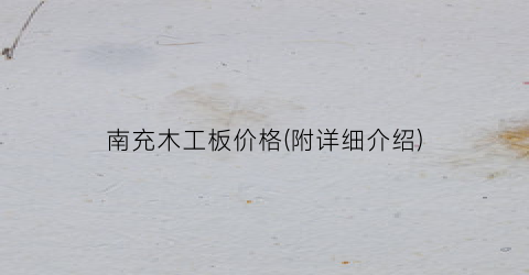 南充木工板价格(附详细介绍)