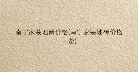 南宁家装地砖价格(南宁家装地砖价格一览)